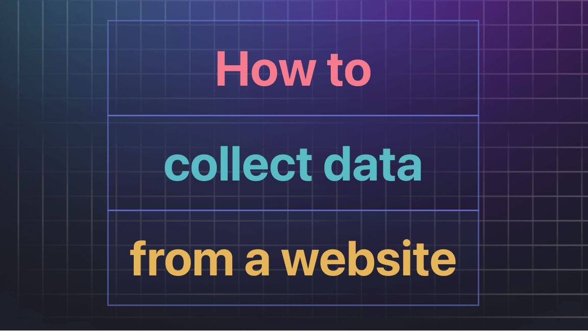 How to collect data from a website: a comprehensive guide